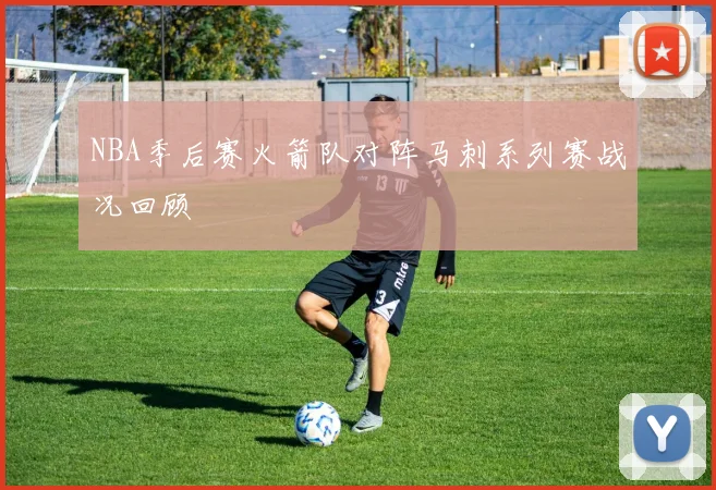 NBA季后赛火箭队对阵马刺系列赛战况回顾
